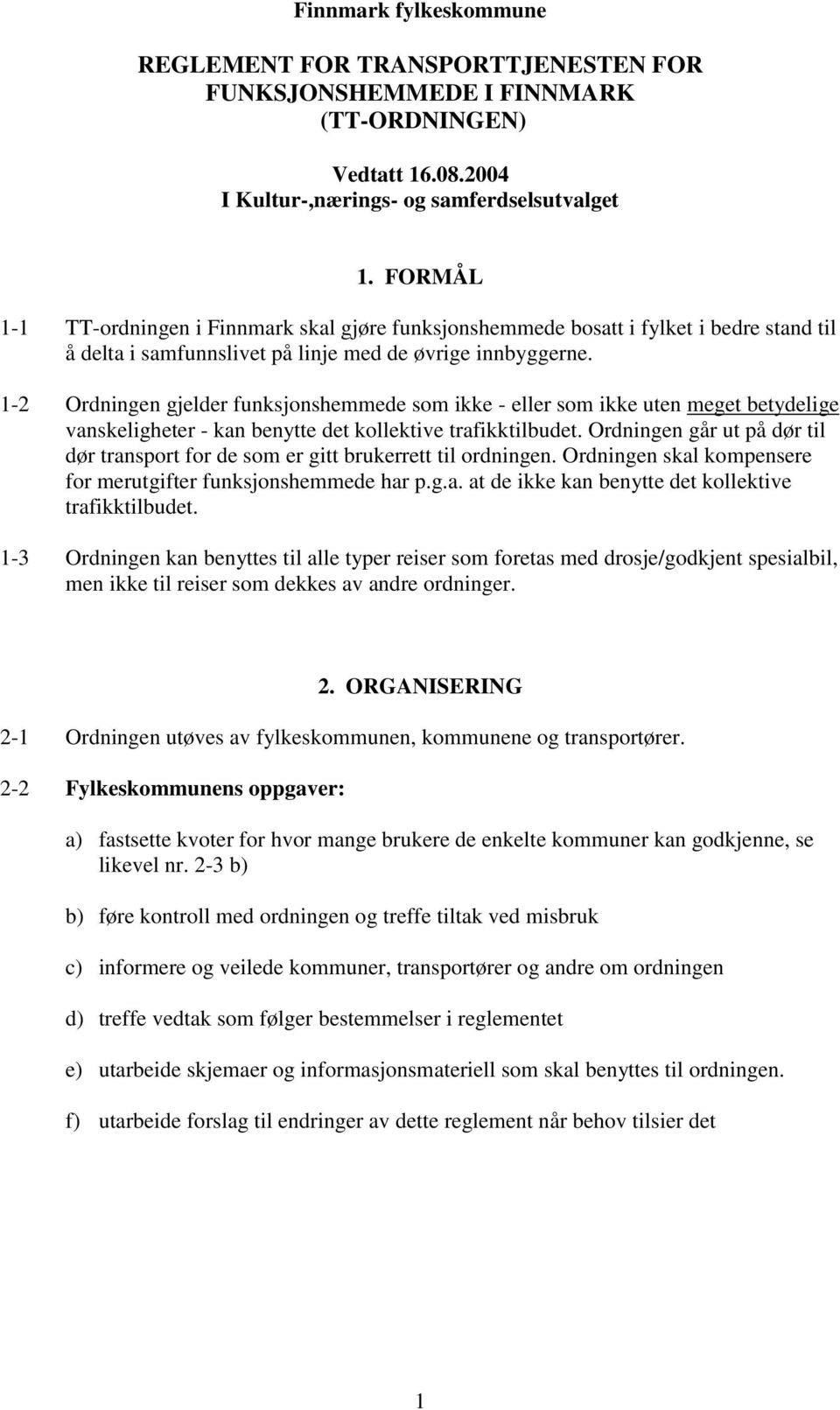 1-2 Ordningen gjelder funksjonshemmede som ikke - eller som ikke uten meget betydelige vanskeligheter - kan benytte det kollektive trafikktilbudet.