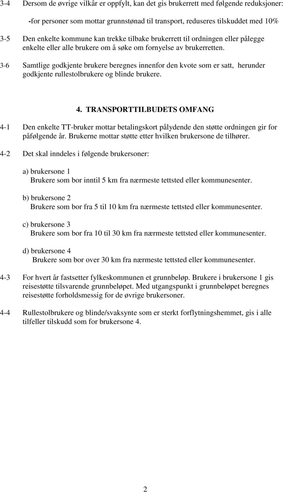 3-6 Samtlige godkjente brukere beregnes innenfor den kvote som er satt, herunder godkjente rullestolbrukere og blinde brukere. 4.