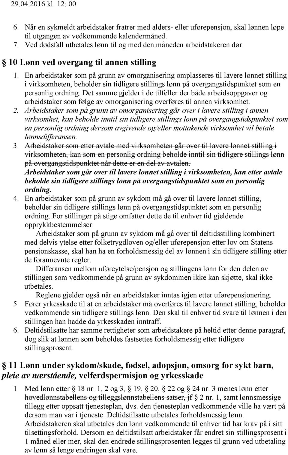 En arbeidstaker som på grunn av omorganisering omplasseres til lavere lønnet stilling i virksomheten, beholder sin tidligere stillings lønn på overgangstidspunktet som en personlig ordning.