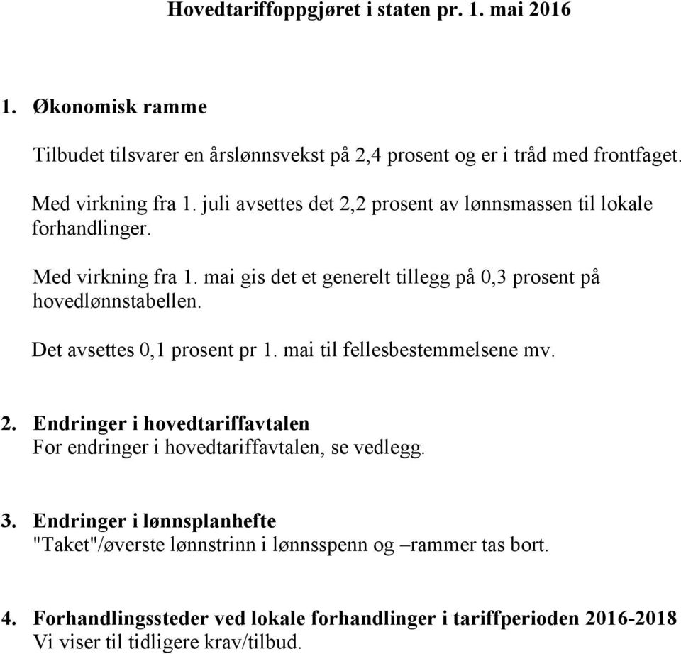 Det avsettes 0,1 prosent pr 1. mai til fellesbestemmelsene mv. 2. Endringer i hovedtariffavtalen For endringer i hovedtariffavtalen, se vedlegg. 3.