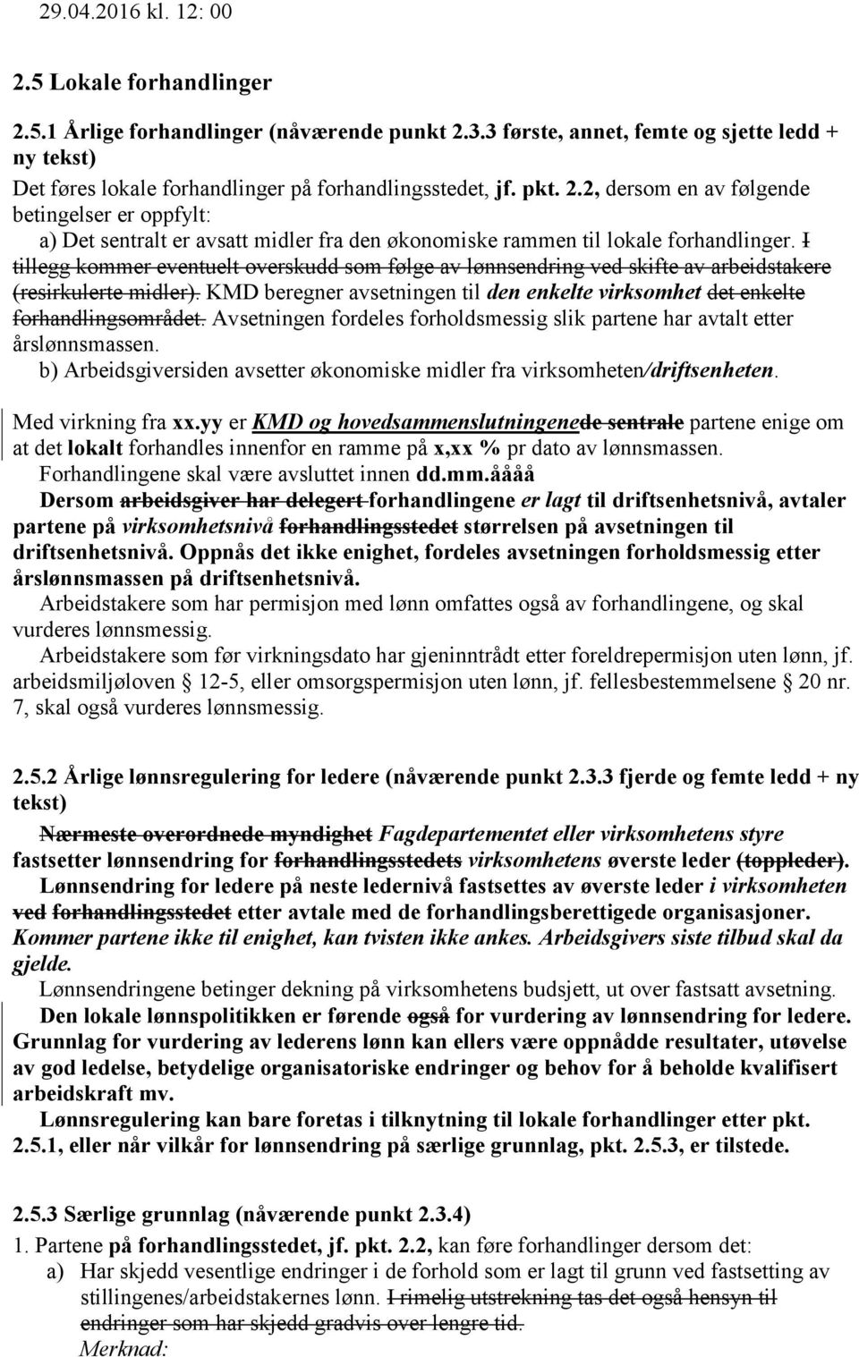 Avsetningen fordeles forholdsmessig slik partene har avtalt etter årslønnsmassen. b) Arbeidsgiversiden avsetter økonomiske midler fra virksomheten/driftsenheten. Med virkning fra xx.