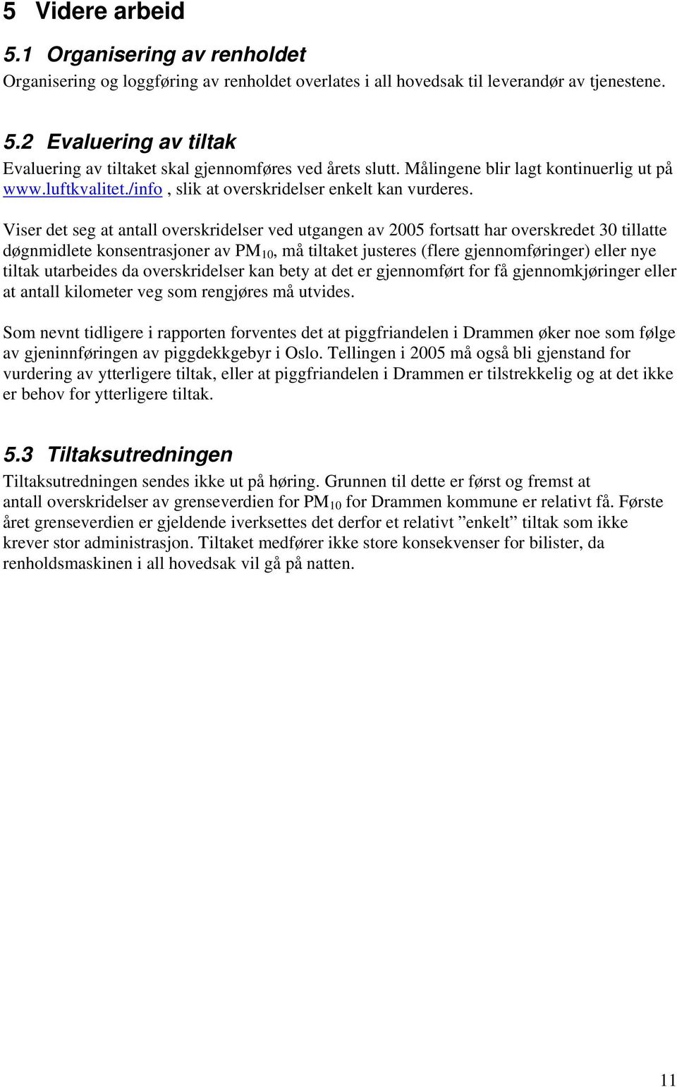 Viser det seg at antall overskridelser ved utgangen av 2005 fortsatt har overskredet 30 tillatte døgnmidlete konsentrasjoner av PM 10, må tiltaket justeres (flere gjennomføringer) eller nye tiltak