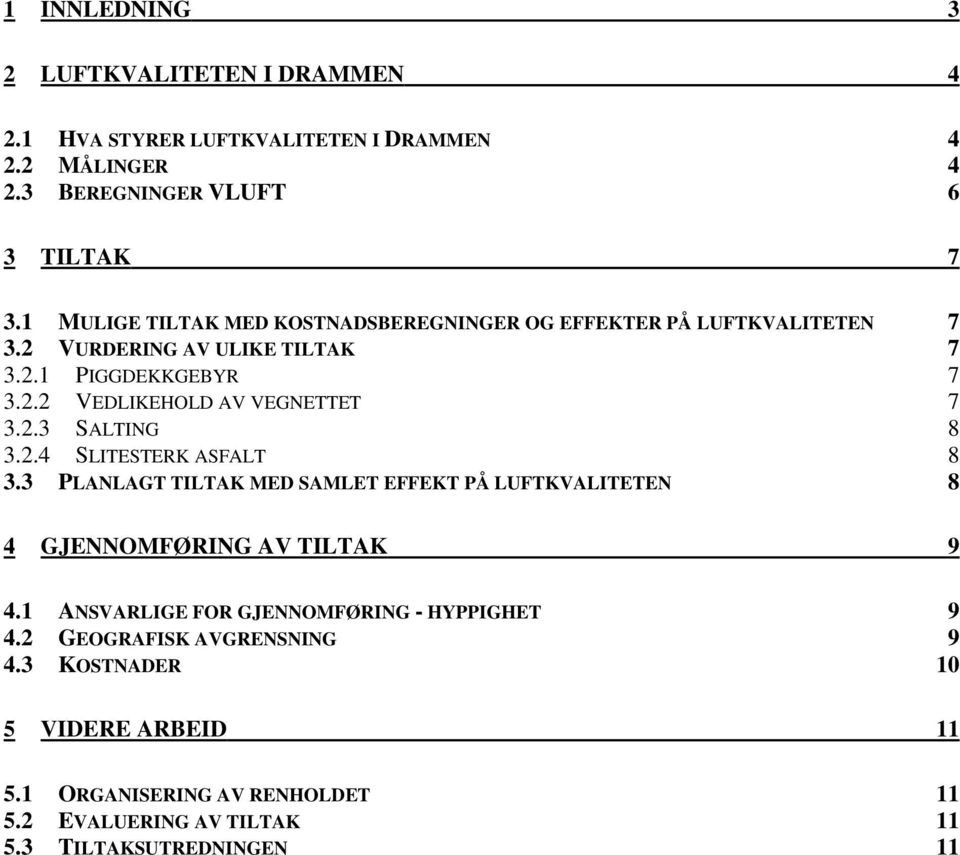 2.3 SALTING 8 3.2.4 SLITESTERK ASFALT 8 3.3 PLANLAGT TILTAK MED SAMLET EFFEKT PÅ LUFTKVALITETEN 8 4 GJENNOMFØRING AV TILTAK 9 4.