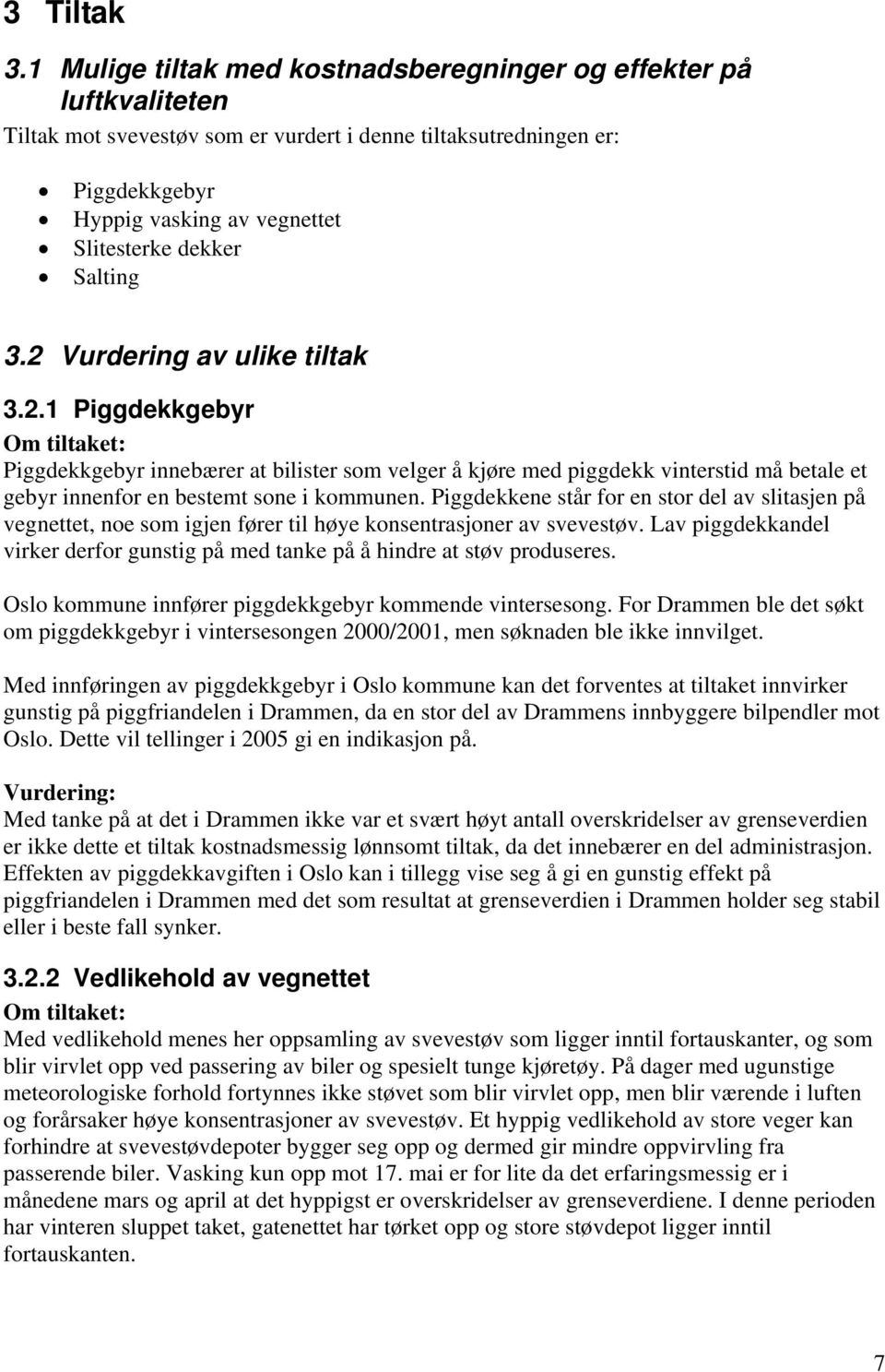 Salting 3.2 Vurdering av ulike tiltak 3.2.1 Piggdekkgebyr Om tiltaket: Piggdekkgebyr innebærer at bilister som velger å kjøre med piggdekk vinterstid må betale et gebyr innenfor en bestemt sone i kommunen.