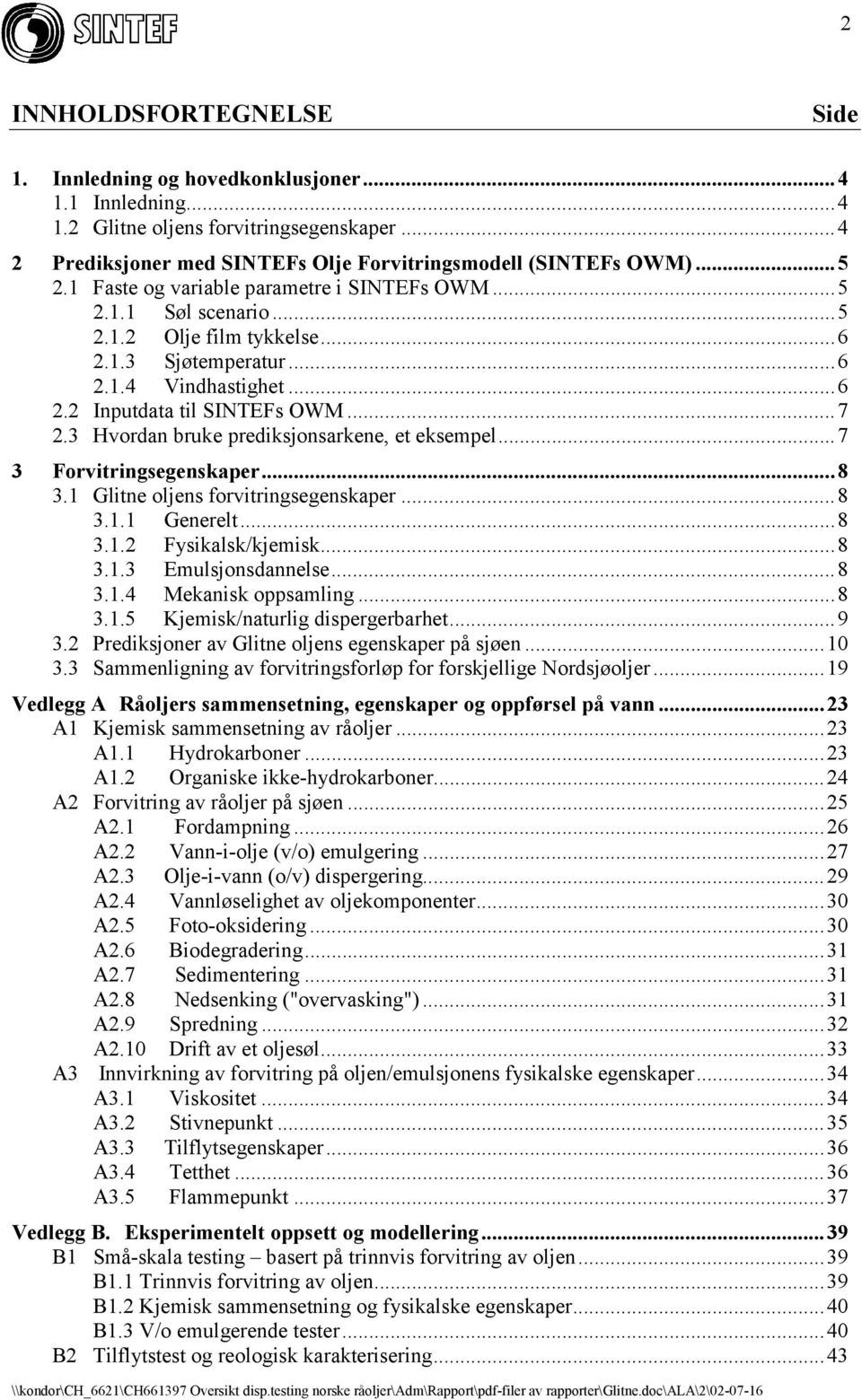 3 Hvordan bruke prediksjonsarkene, et eksempel...7 3 Forvitringsegenskaper...8 3.1 Glitne oljens forvitringsegenskaper...8 3.1.1 Generelt...8 3.1.2 Fysikalsk/kjemisk...8 3.1.3 Emulsjonsdannelse...8 3.1.4 Mekanisk oppsamling.