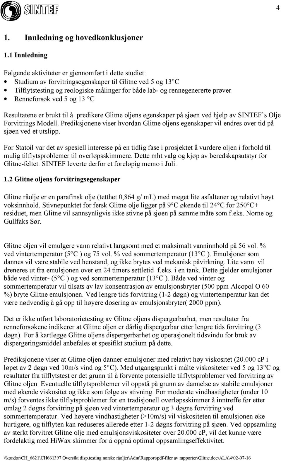 prøver Renneforsøk ved 5 og 13 C Resultatene er brukt til å predikere Glitne oljens egenskaper på sjøen ved hjelp av SINTEF s Olje Forvitrings Modell.