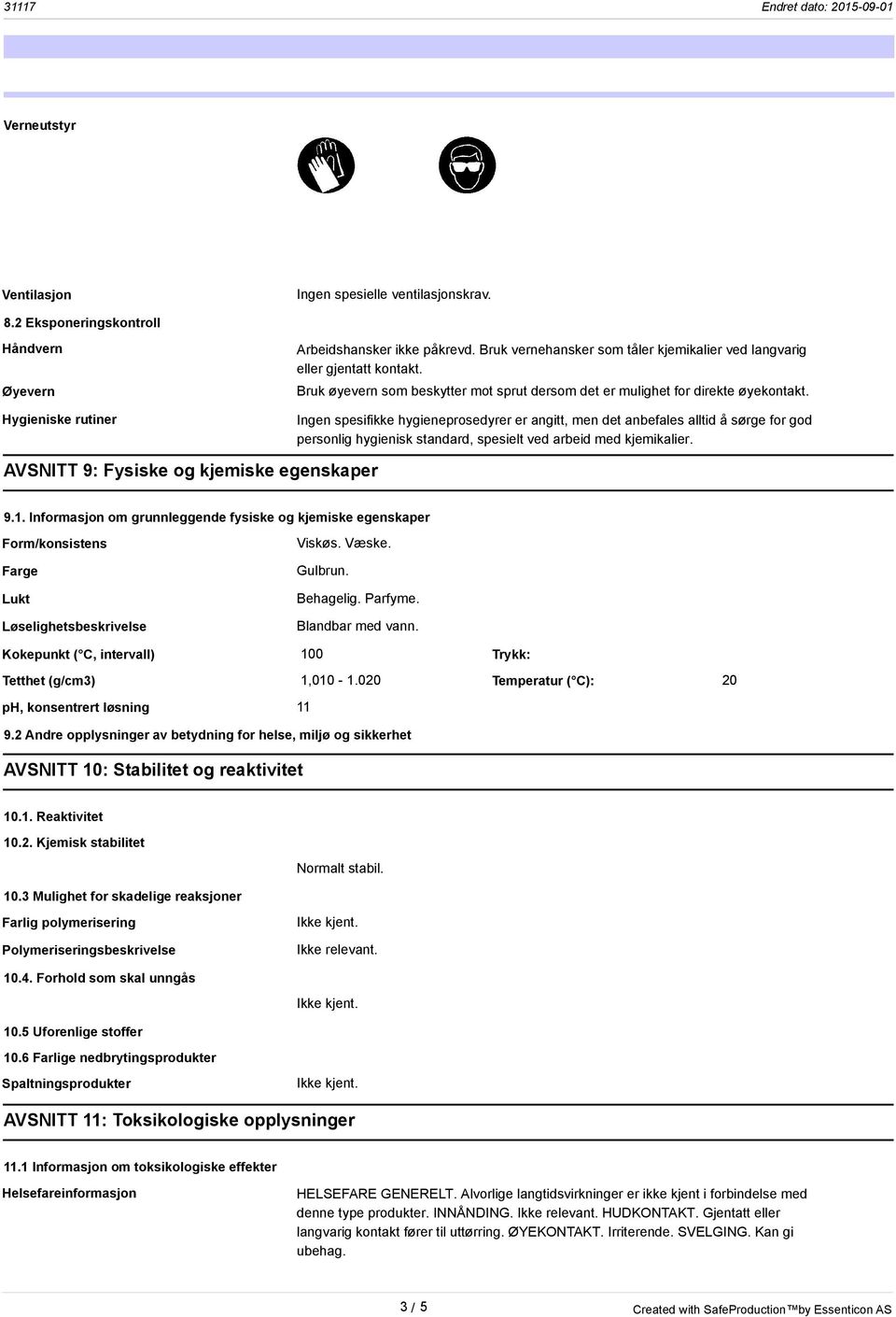 Ingen spesifikke hygieneprosedyrer er angitt, men det anbefales alltid å sørge for god personlig hygienisk standard, spesielt ved arbeid med kjemikalier. AVSNITT 9: Fysiske og kjemiske egenskaper 9.1.