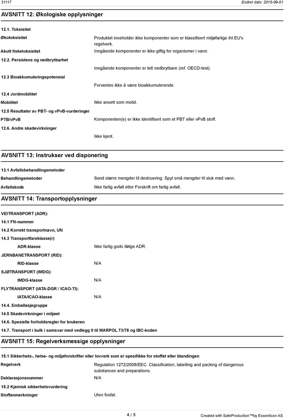 12.4 Jordmobilitet Mobilitet Ikke ansett som mobil. 12.5 Resultater av PBT- og vpvb-vurderinger PTB/vPvB Komponenten(e) er ikke identifisert som et PBT eller vpvb stoff. 12.6.