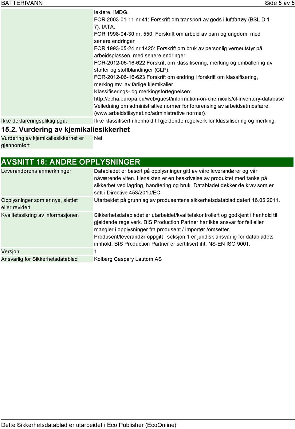 550: Forskrift om arbeid av barn og ungdom, med senere endringer FOR 1993-05-24 nr 1425: Forskrift om bruk av personlig verneutstyr på arbeidsplassen, med senere endringer FOR-2012-06-16-622