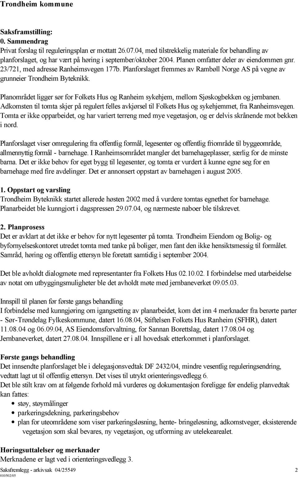 Planområdet ligger sør for Folkets Hus og Ranheim sykehjem, mellom Sjøskogbekken og jernbanen. Adkomsten til tomta skjer på regulert felles avkjørsel til Folkets Hus og sykehjemmet, fra Ranheimsvegen.