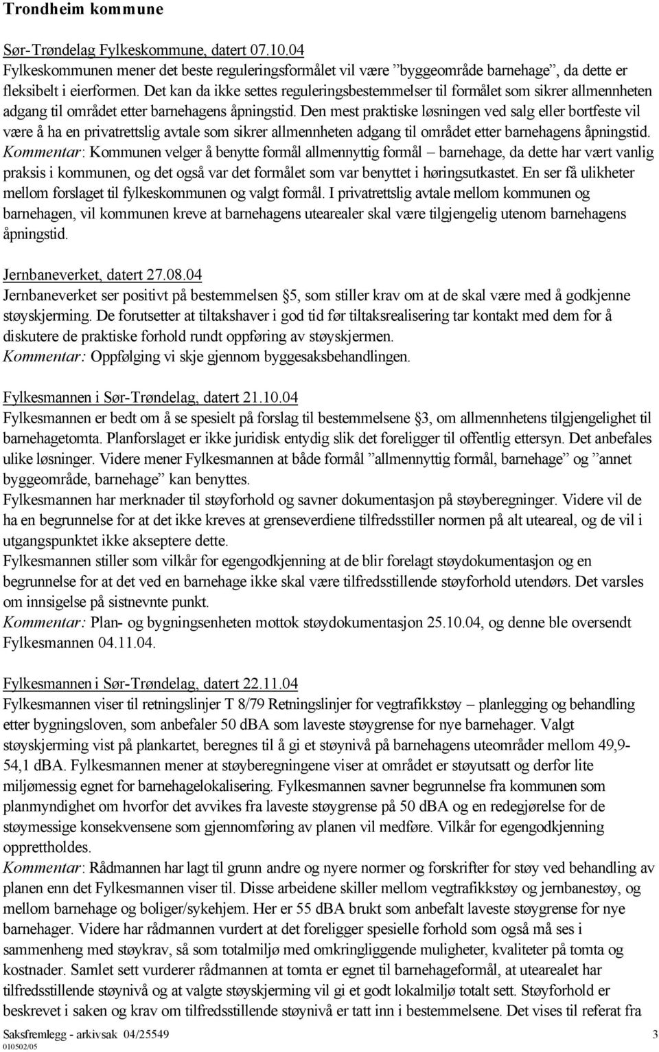 Den mest praktiske løsningen ved salg eller bortfeste vil være å ha en privatrettslig avtale som sikrer allmennheten adgang til området etter barnehagens åpningstid.