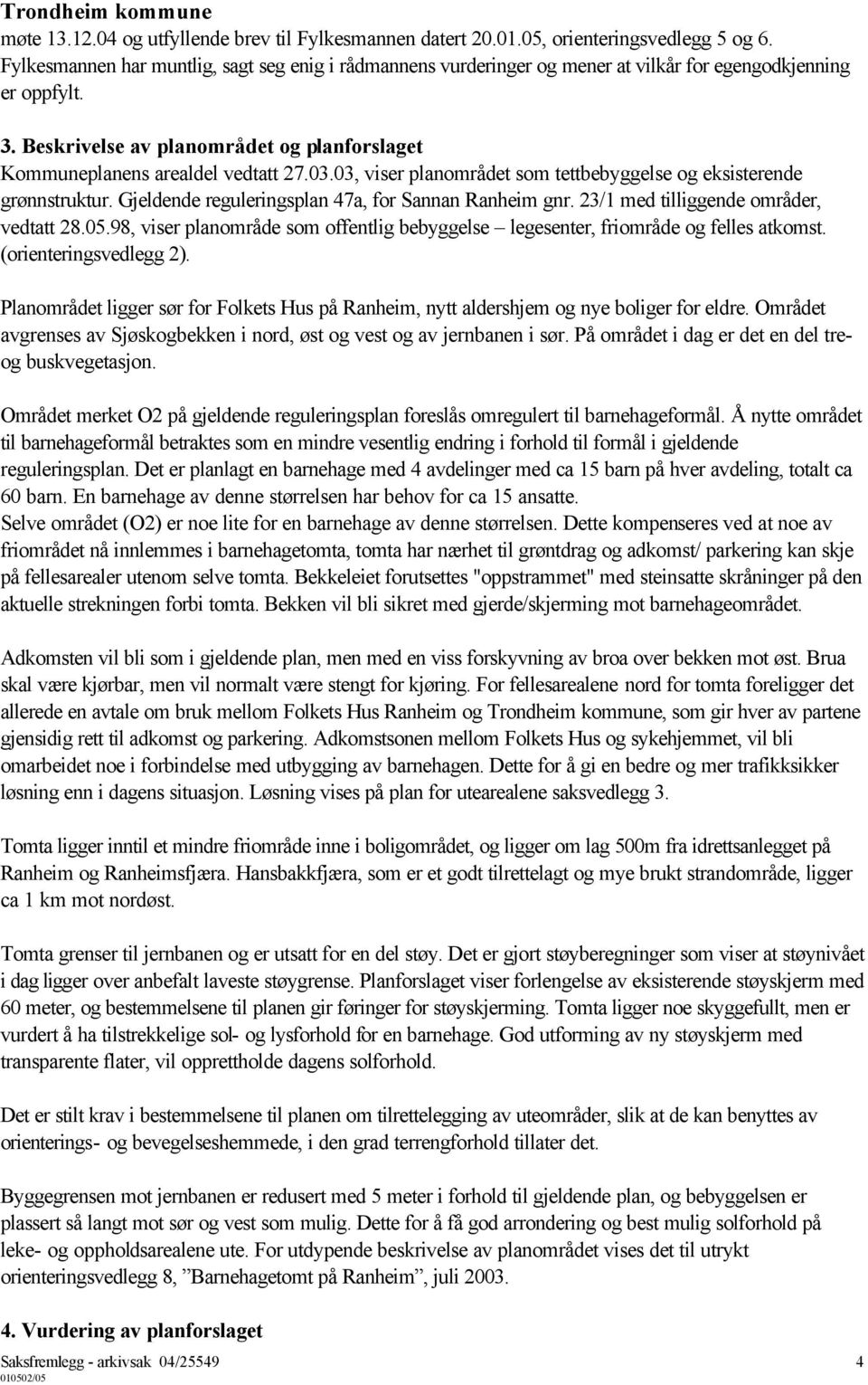 03.03, viser planområdet som tettbebyggelse og eksisterende grønnstruktur. Gjeldende reguleringsplan 47a, for Sannan Ranheim gnr. 23/1 med tilliggende områder, vedtatt 28.05.