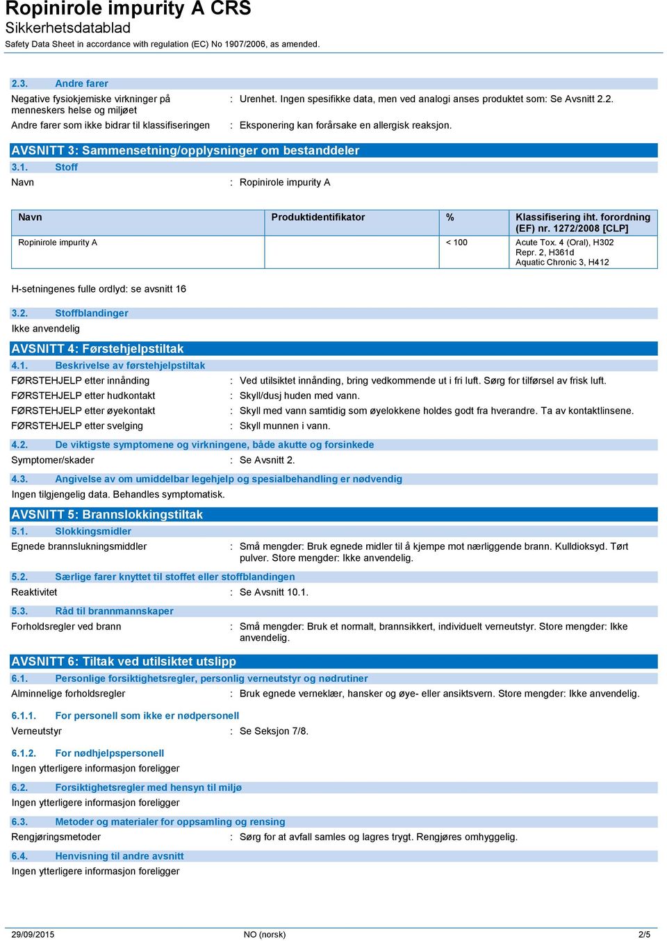 Stoff Navn : Ropinirole impurity A Navn Produktidentifikator % Klassifisering iht. forordning (EF) nr. 1272/2008 [CLP] Ropinirole impurity A < 100 Acute Tox. 4 (Oral), H302 Repr.