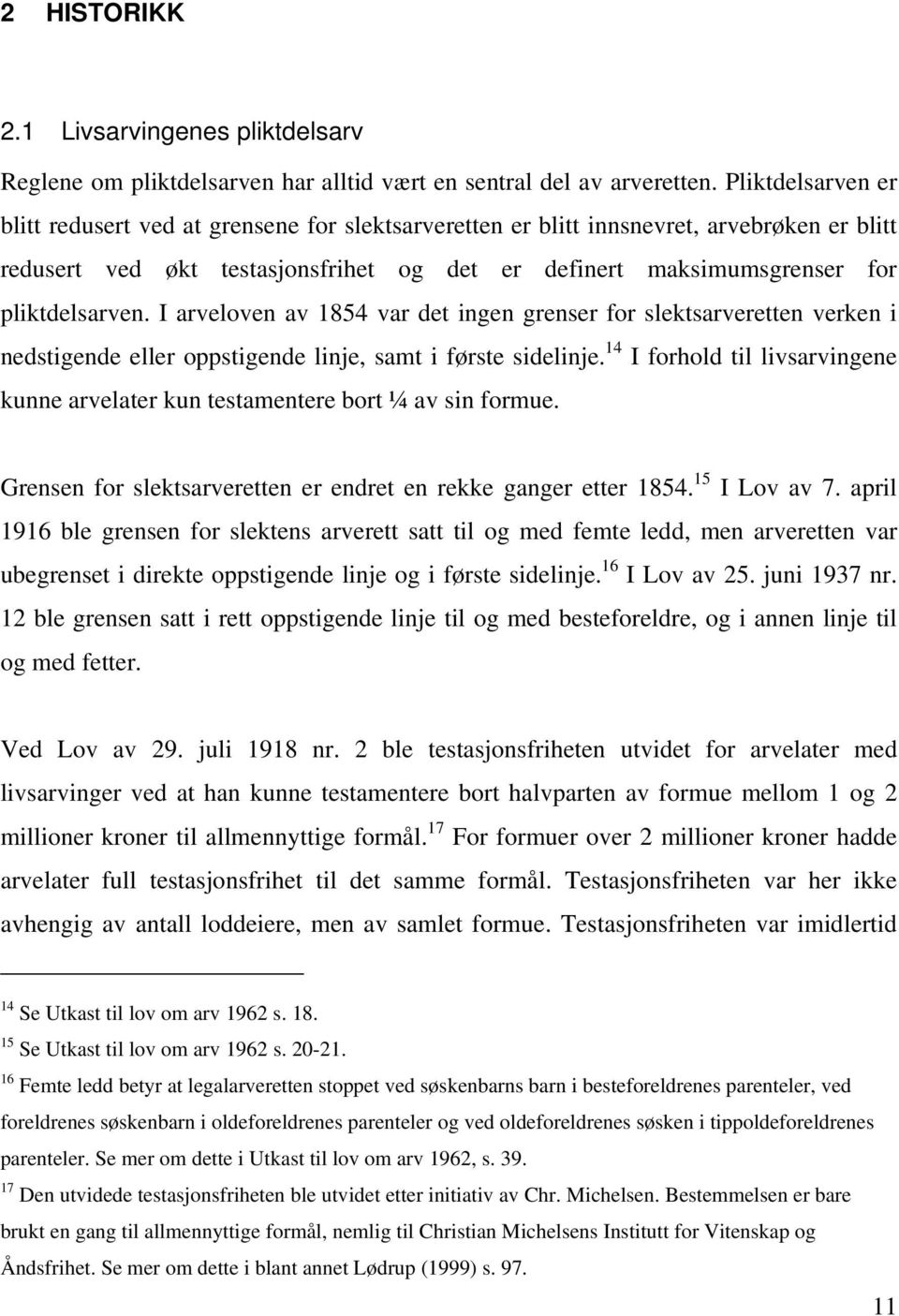 I arveloven av 1854 var det ingen grenser for slektsarveretten verken i nedstigende eller oppstigende linje, samt i første sidelinje.