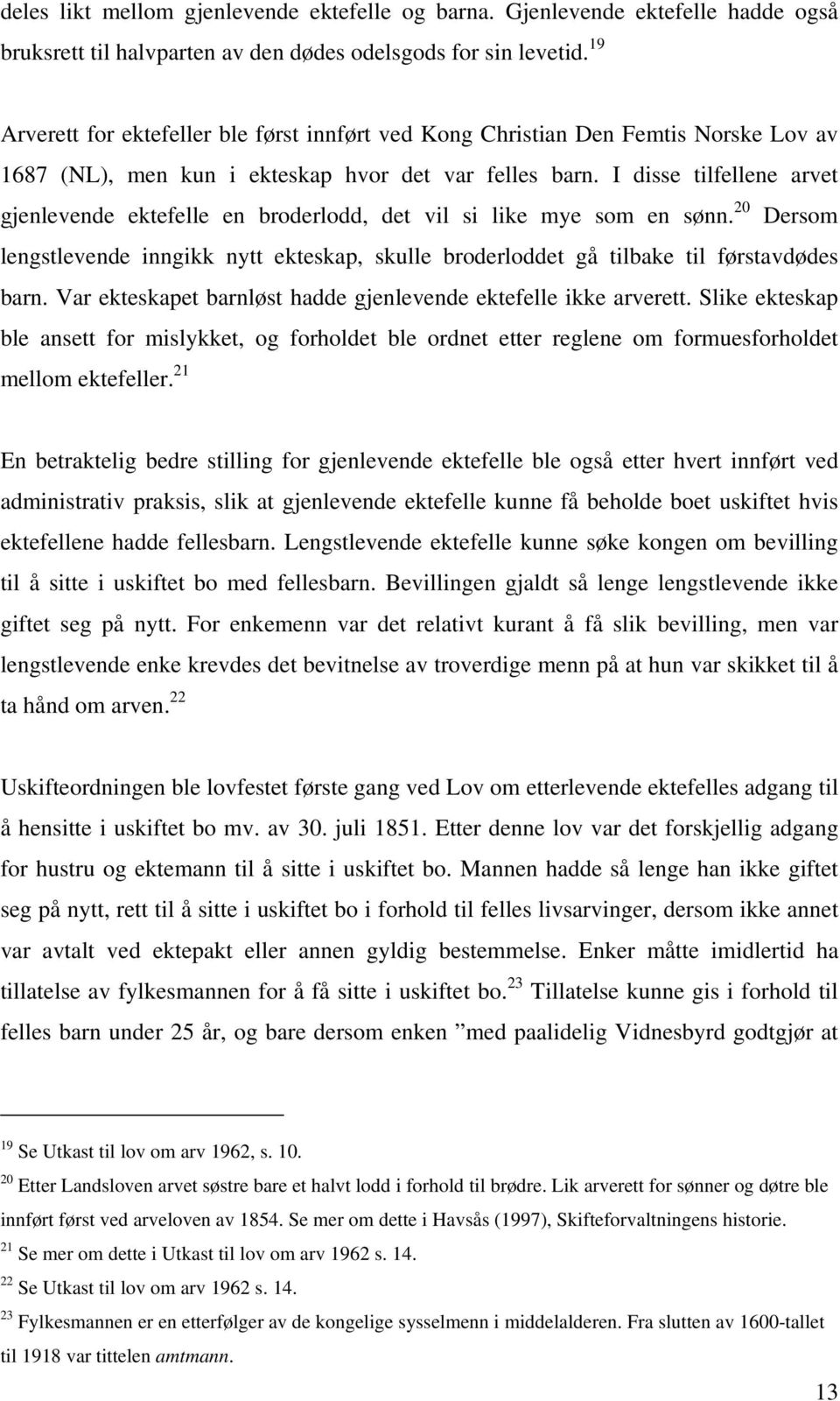 I disse tilfellene arvet gjenlevende ektefelle en broderlodd, det vil si like mye som en sønn. 20 Dersom lengstlevende inngikk nytt ekteskap, skulle broderloddet gå tilbake til førstavdødes barn.