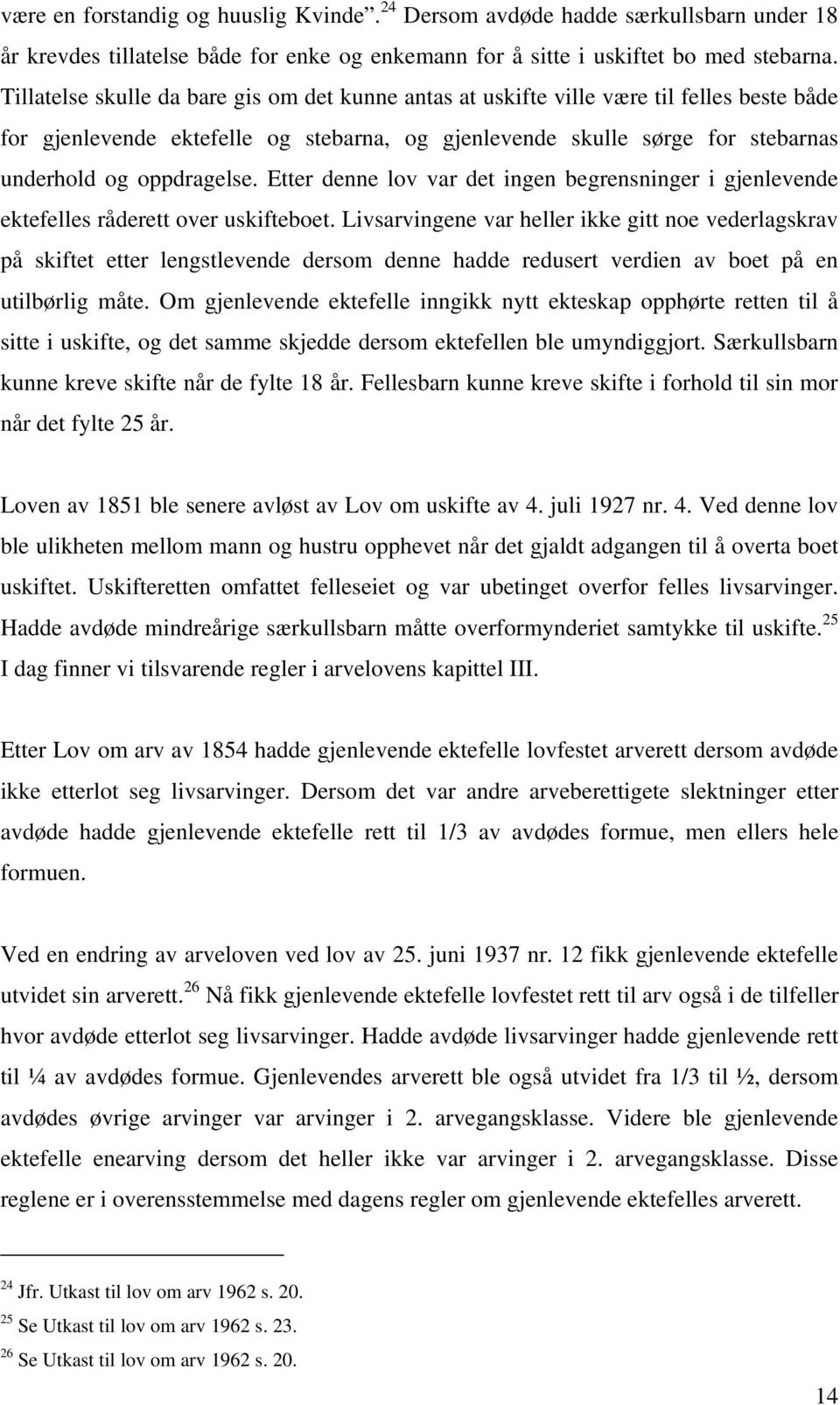 Etter denne lov var det ingen begrensninger i gjenlevende ektefelles råderett over uskifteboet.