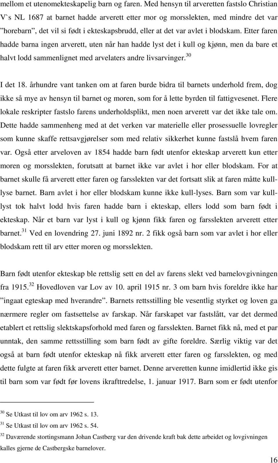 blodskam. Etter faren hadde barna ingen arverett, uten når han hadde lyst det i kull og kjønn, men da bare et halvt lodd sammenlignet med arvelaters andre livsarvinger. 30 I det 18.