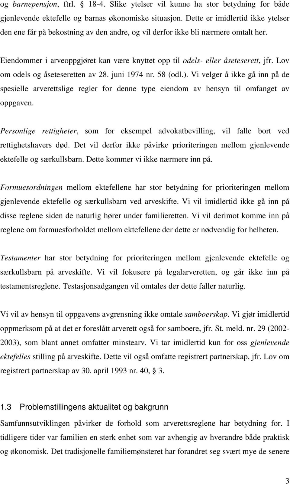 Lov om odels og åseteseretten av 28. juni 1974 nr. 58 (odl.). Vi velger å ikke gå inn på de spesielle arverettslige regler for denne type eiendom av hensyn til omfanget av oppgaven.