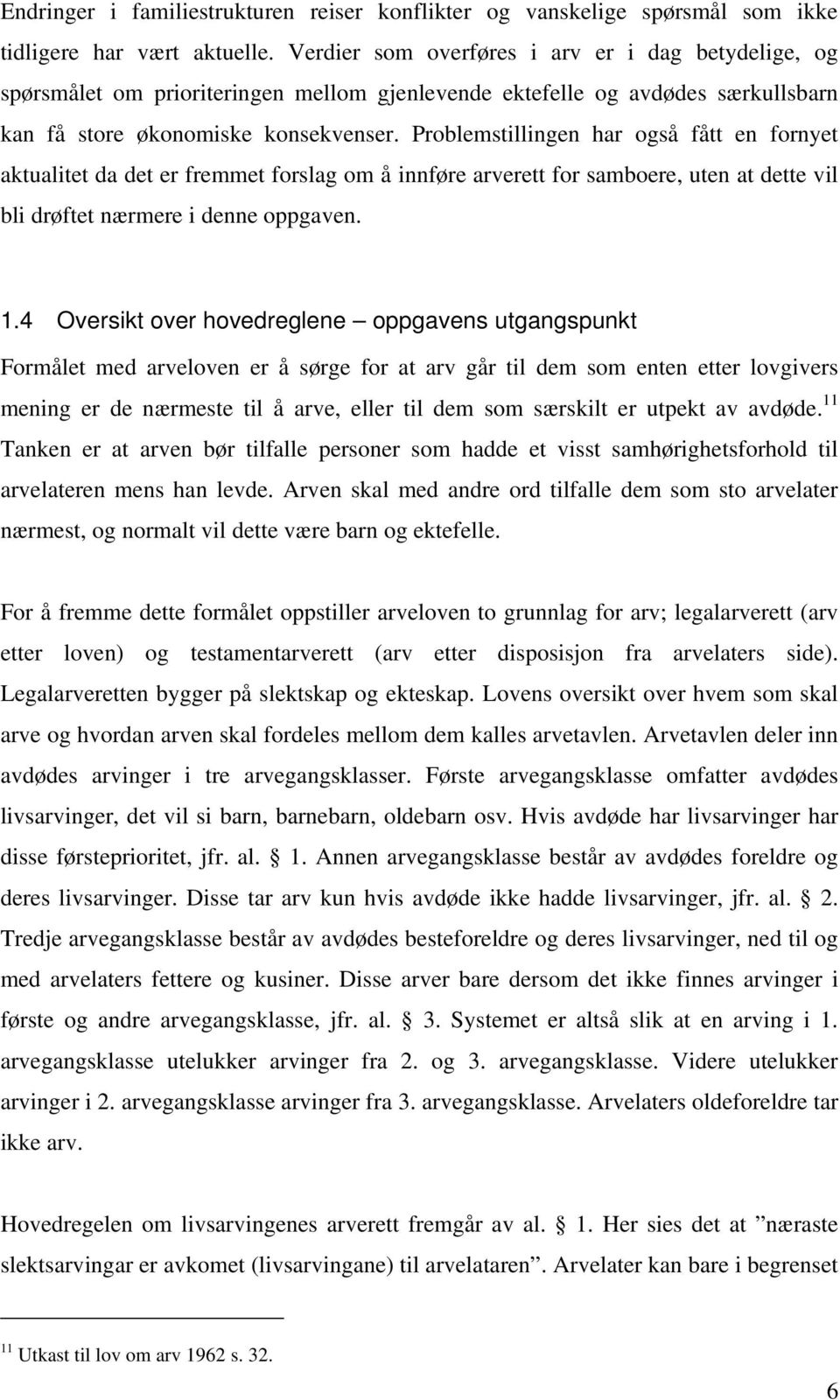 Problemstillingen har også fått en fornyet aktualitet da det er fremmet forslag om å innføre arverett for samboere, uten at dette vil bli drøftet nærmere i denne oppgaven. 1.