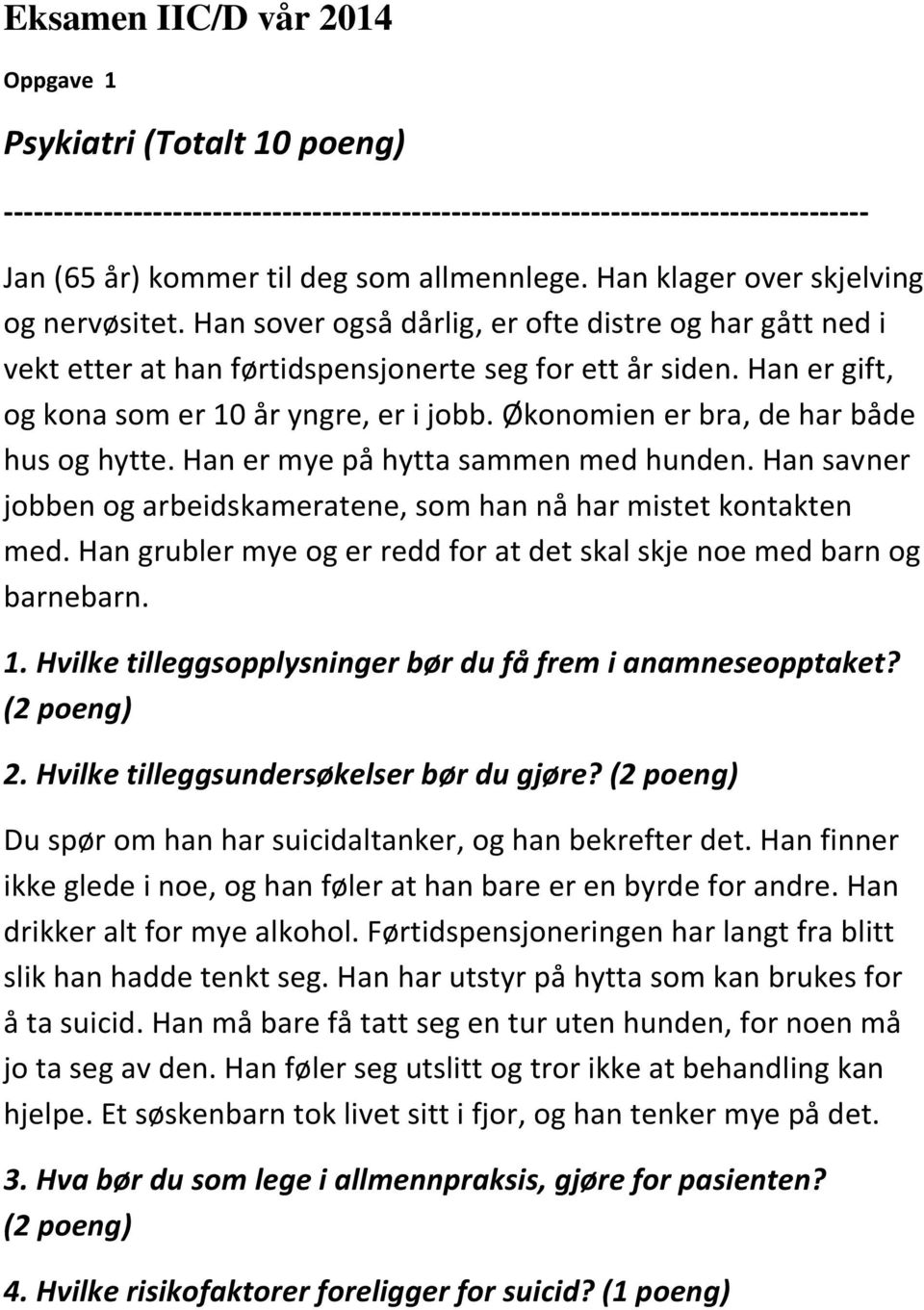 Han er gift, og kona som er 10 år yngre, er i jobb. Økonomien er bra, de har både hus og hytte. Han er mye på hytta sammen med hunden.