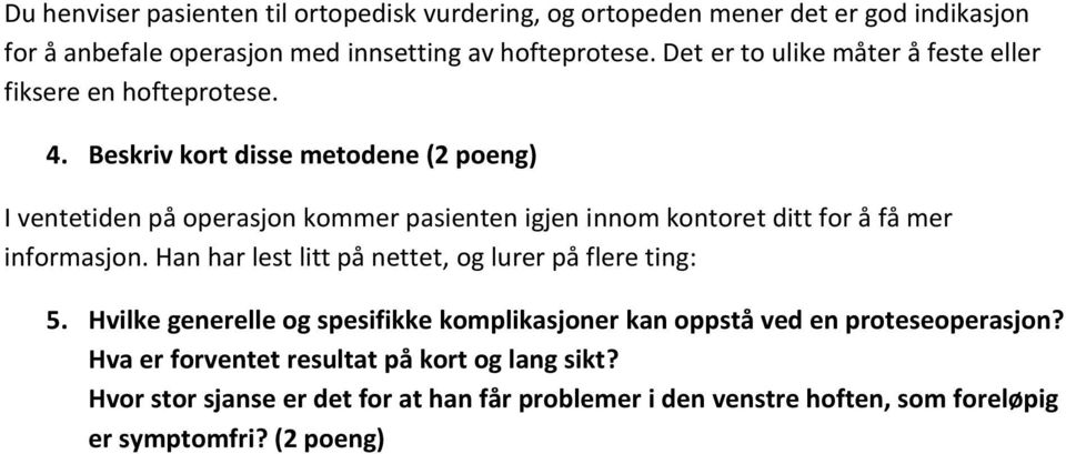 Beskriv kort disse metodene (2 poeng) I ventetiden på operasjon kommer pasienten igjen innom kontoret ditt for å få mer informasjon.