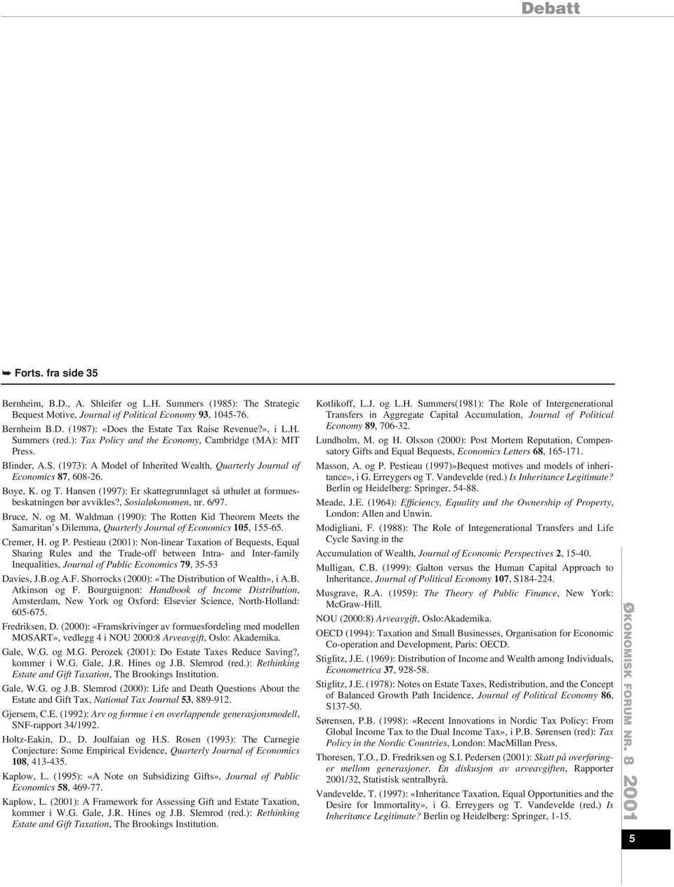 Hansen (1997): Er skattegrunnlaget så uthulet at formuesbeskatningen bør avvikles?, Sosialøkonomen, nr. 6/97. Bruce, N. og M.