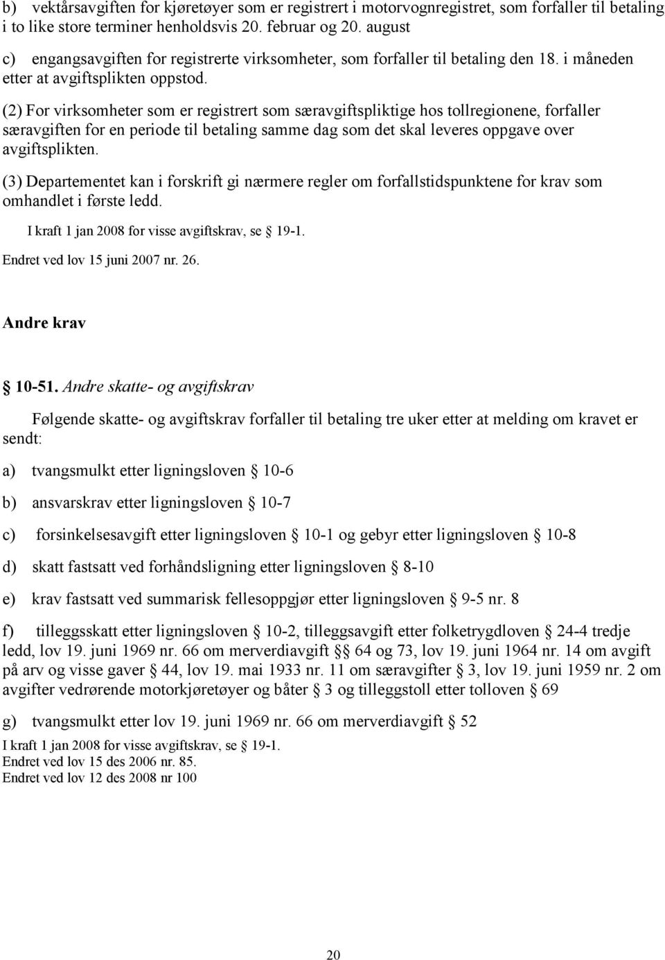 (2) For virksomheter som er registrert som særavgiftspliktige hos tollregionene, forfaller særavgiften for en periode til betaling samme dag som det skal leveres oppgave over avgiftsplikten.