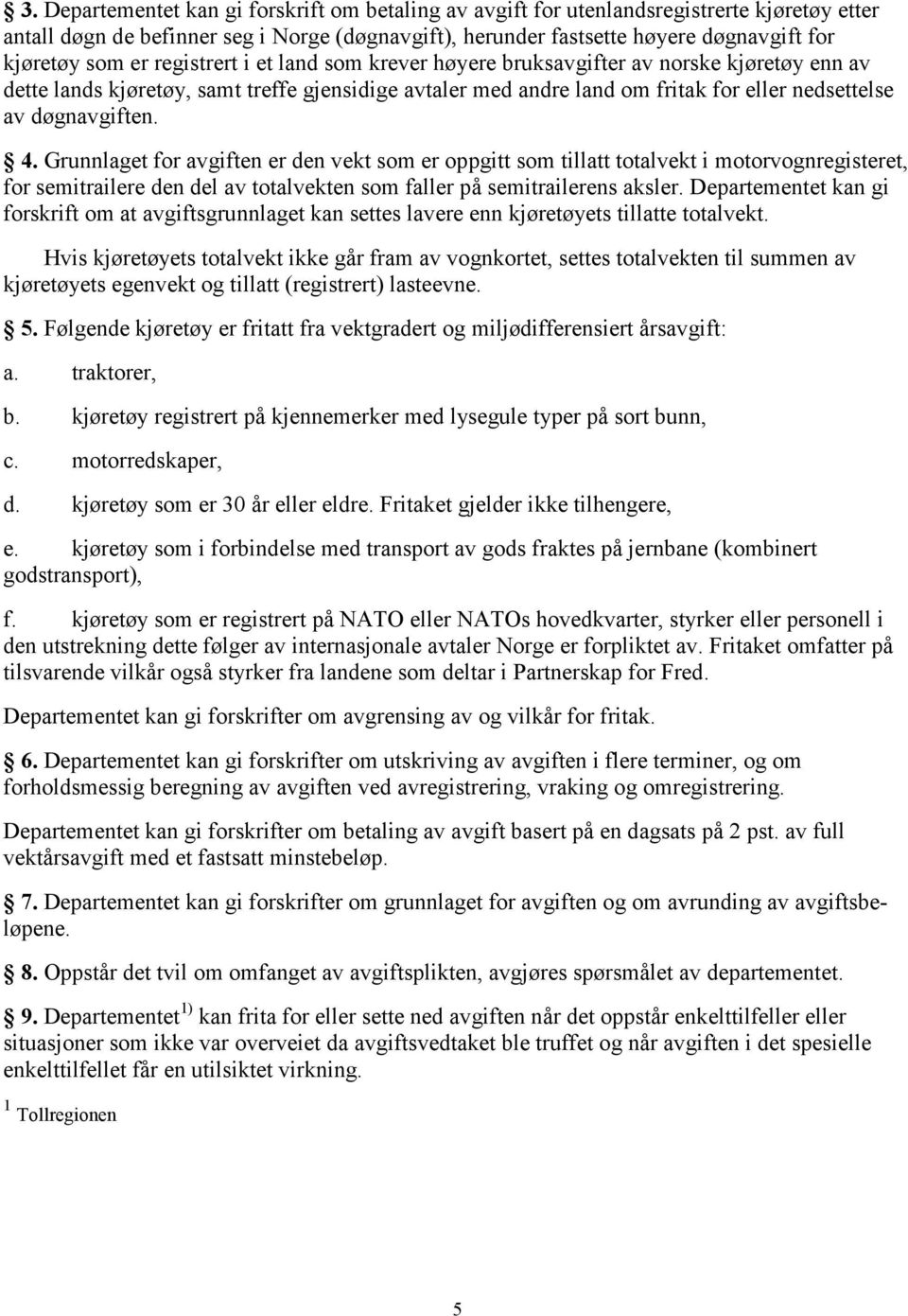 4. Grunnlaget for avgiften er den vekt som er oppgitt som tillatt totalvekt i motorvognregisteret, for semitrailere den del av totalvekten som faller på semitrailerens aksler.