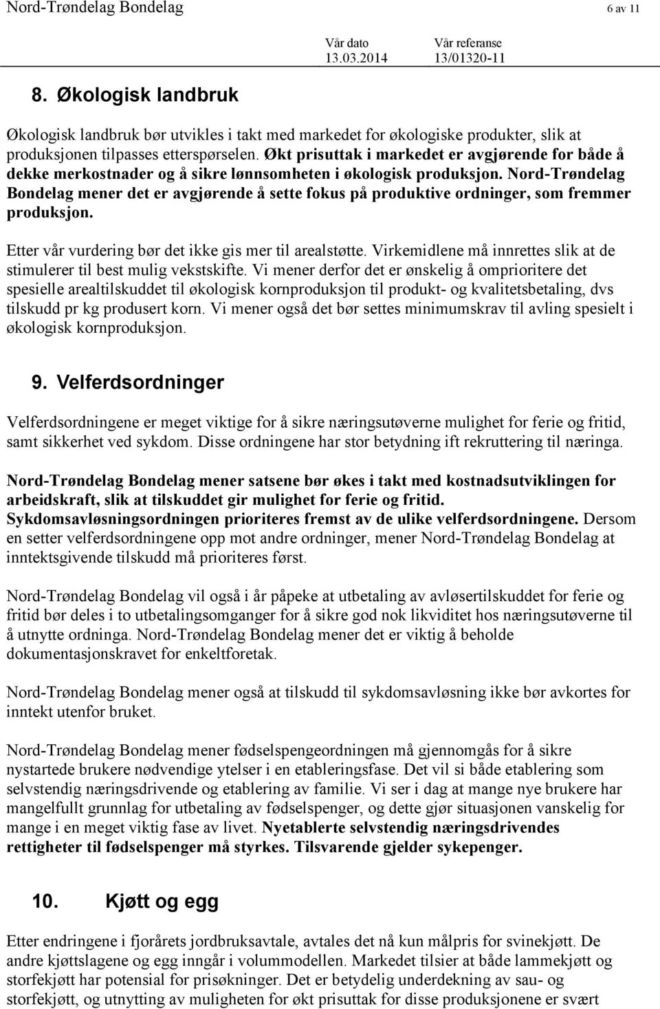 Nord-Trøndelag Bondelag mener det er avgjørende å sette fokus på produktive ordninger, som fremmer produksjon. Etter vår vurdering bør det ikke gis mer til arealstøtte.