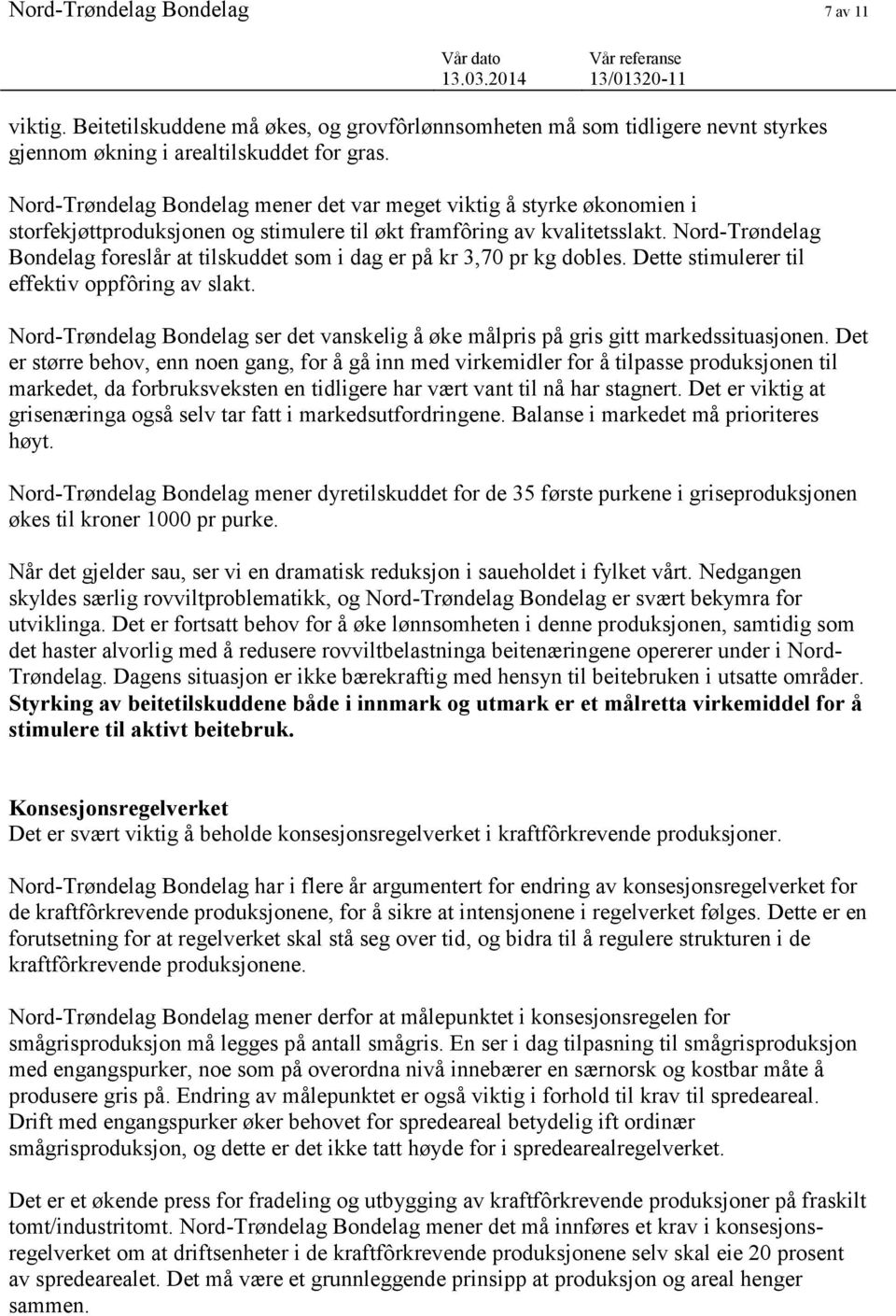 Nord-Trøndelag Bondelag foreslår at tilskuddet som i dag er på kr 3,70 pr kg dobles. Dette stimulerer til effektiv oppfôring av slakt.