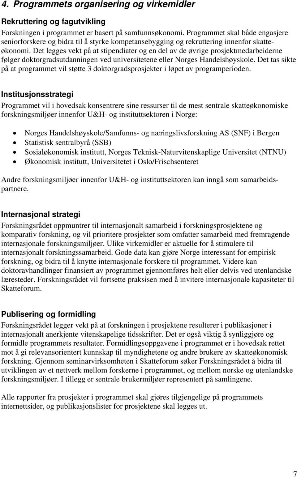 Det legges vekt på at stipendiater og en del av de øvrige prosjektmedarbeiderne følger doktorgradsutdanningen ved universitetene eller Norges Handelshøyskole.