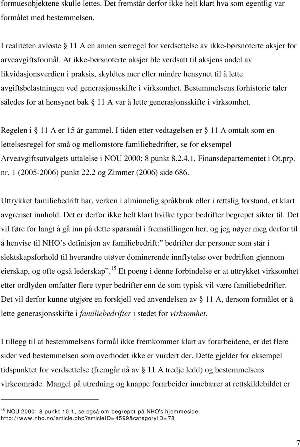 At ikke-børsnoterte aksjer ble verdsatt til aksjens andel av likvidasjonsverdien i praksis, skyldtes mer eller mindre hensynet til å lette avgiftsbelastningen ved generasjonsskifte i virksomhet.