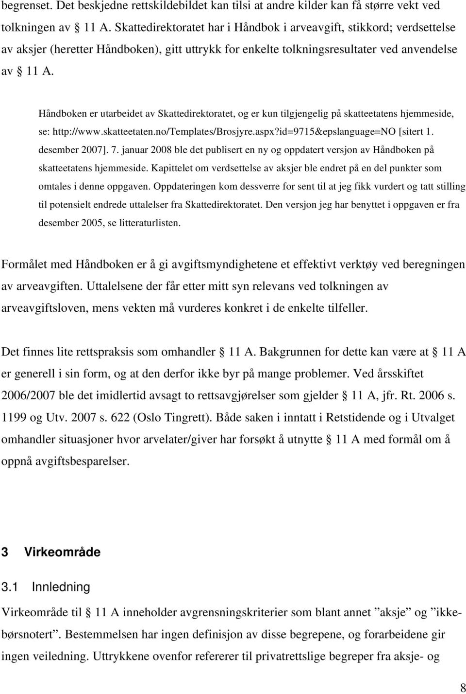 Håndboken er utarbeidet av Skattedirektoratet, og er kun tilgjengelig på skatteetatens hjemmeside, se: http://www.skatteetaten.no/templates/brosjyre.aspx?id=9715&epslanguage=no [sitert 1.