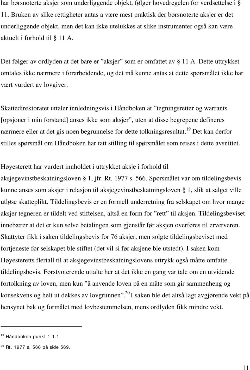 Det følger av ordlyden at det bare er aksjer som er omfattet av 11 A. Dette uttrykket omtales ikke nærmere i forarbeidende, og det må kunne antas at dette spørsmålet ikke har vært vurdert av lovgiver.