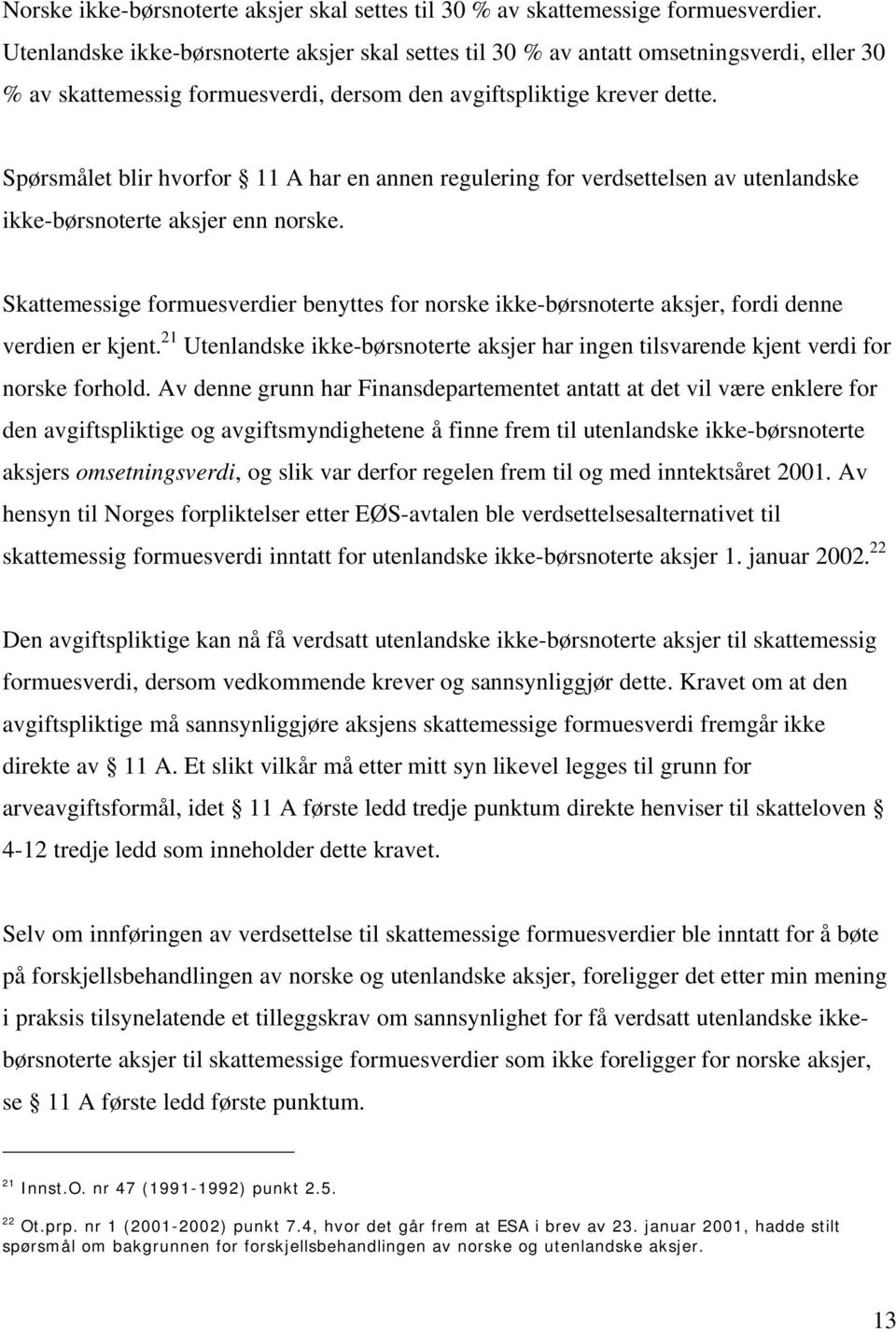 Spørsmålet blir hvorfor 11 A har en annen regulering for verdsettelsen av utenlandske ikke-børsnoterte aksjer enn norske.