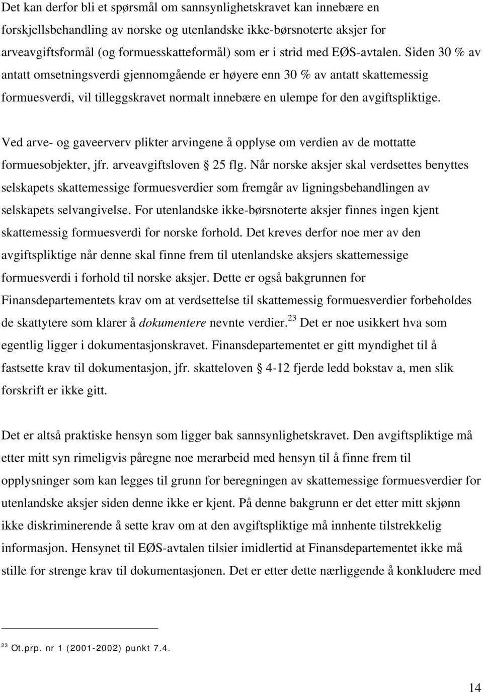 Ved arve- og gaveerverv plikter arvingene å opplyse om verdien av de mottatte formuesobjekter, jfr. arveavgiftsloven 25 flg.