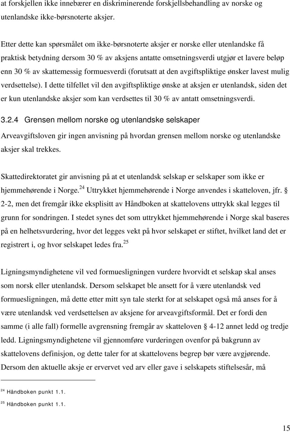 formuesverdi (forutsatt at den avgiftspliktige ønsker lavest mulig verdsettelse).