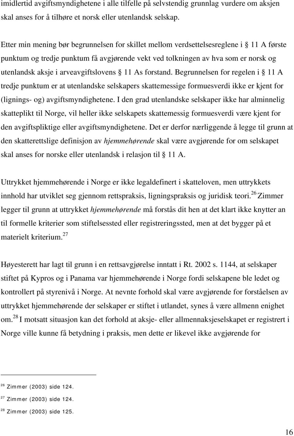 arveavgiftslovens 11 As forstand. Begrunnelsen for regelen i 11 A tredje punktum er at utenlandske selskapers skattemessige formuesverdi ikke er kjent for (lignings- og) avgiftsmyndighetene.