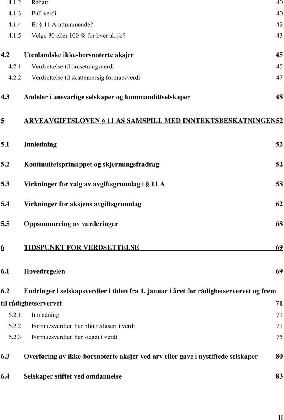 3 Virkninger for valg av avgiftsgrunnlag i 11 A 58 5.4 Virkninger for aksjens avgiftsgrunnlag 62 5.5 Oppsummering av vurderinger 68 6 TIDSPUNKT FOR VERDSETTELSE 69 6.1 Hovedregelen 69 6.