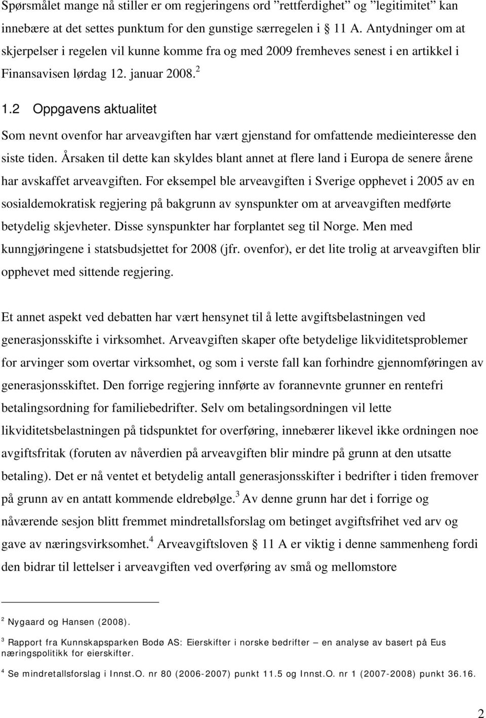 2 Oppgavens aktualitet Som nevnt ovenfor har arveavgiften har vært gjenstand for omfattende medieinteresse den siste tiden.