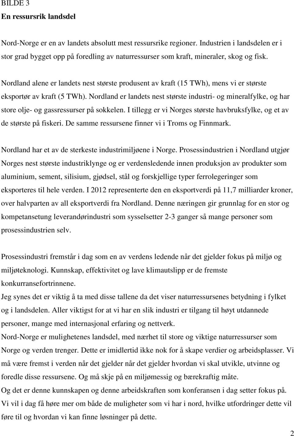 Nordland alene er landets nest største produsent av kraft (15 TWh), mens vi er største eksportør av kraft (5 TWh).