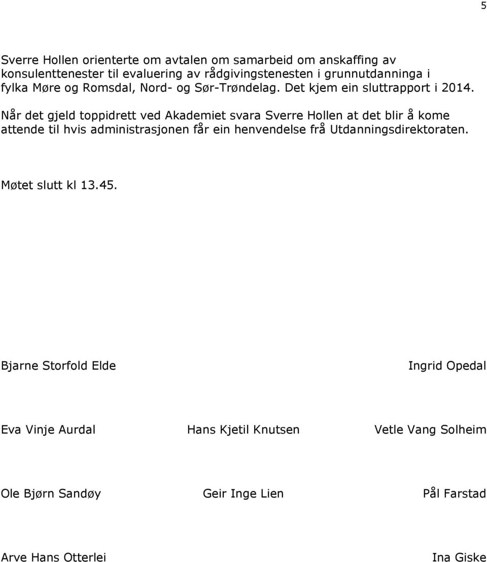 Når det gjeld toppidrett ved Akademiet svara Sverre Hollen at det blir å kome attende til hvis administrasjonen får ein henvendelse frå