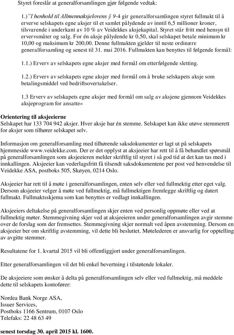 10 % av Veidekkes aksjekapital. Styret står fritt med hensyn til ervervsmåter og salg. For én aksje pålydende kr 0,50, skal selskapet betale minimum kr 10,00 og maksimum kr 200,00.