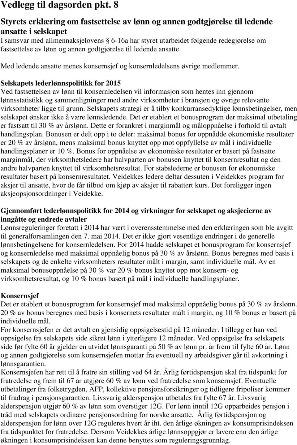 lønn og annen godtgjørelse til ledende ansatte. Med ledende ansatte menes konsernsjef og konsernledelsens øvrige medlemmer.