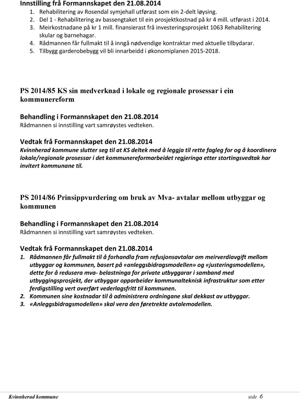 Rådmannen får fullmakt til å inngå nødvendige kontraktar med aktuelle tilbydarar. 5. Tilbygg garderobebygg vil bli innarbeidd i økonomiplanen 2015-2018.