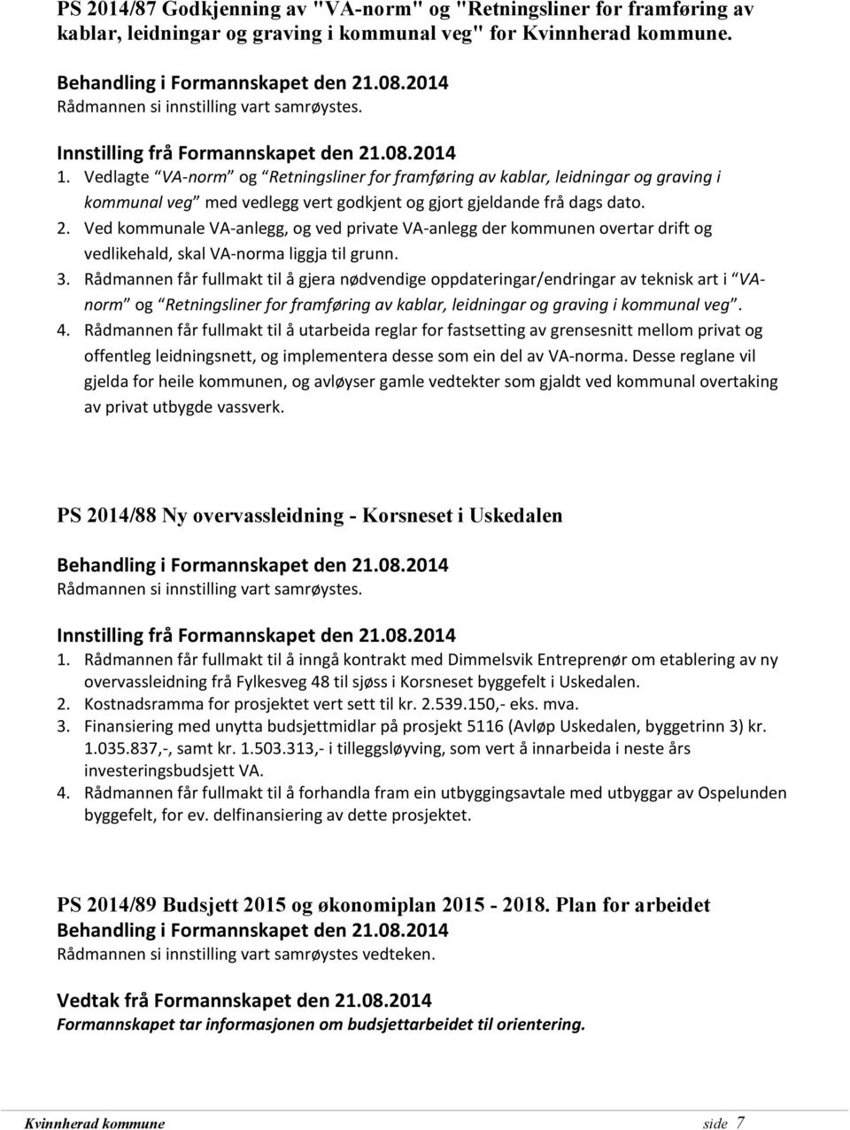 Vedlagte VA-norm og Retningsliner for framføring av kablar, leidningar og graving i kommunal veg med vedlegg vert godkjent og gjort gjeldande frå dags dato. 2.