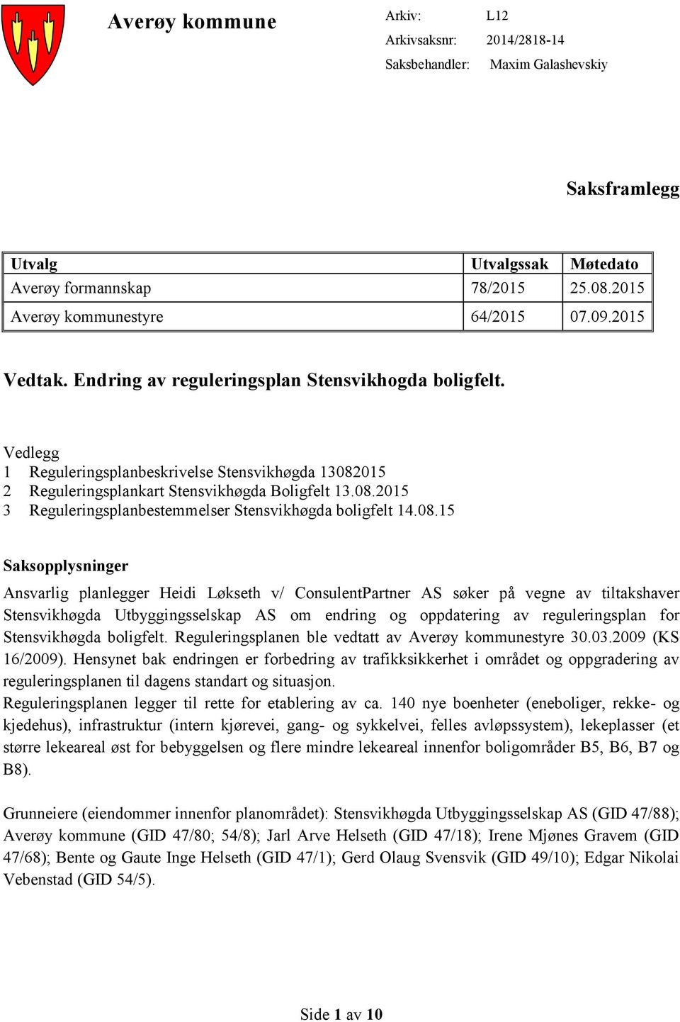 08.15 Saksopplysninger Ansvarlig planlegger Heidi Løkseth v/ ConsulentPartner AS søker på vegne av tiltakshaver Stensvikhøgda Utbyggingsselskap AS om endring og oppdatering av reguleringsplan for