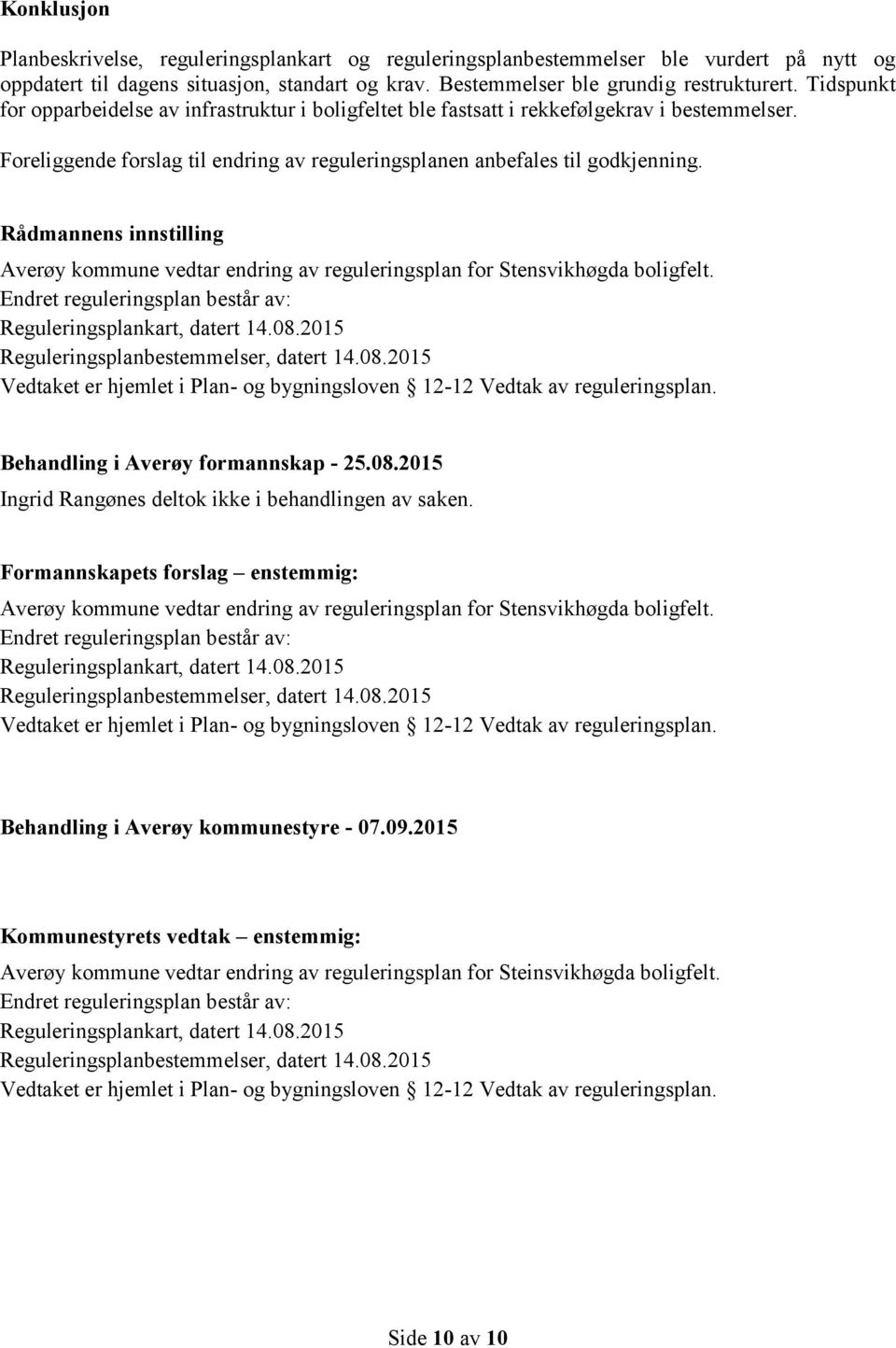 Rådmannens innstilling Averøy kommune vedtar endring av reguleringsplan for Stensvikhøgda boligfelt. Endret reguleringsplan består av: Reguleringsplankart, datert 14.08.