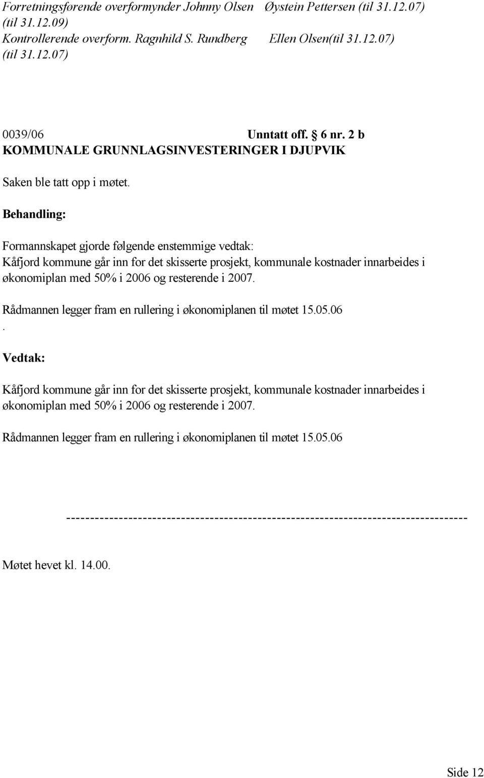 Formannskapet gjorde følgende enstemmige vedtak: Kåfjord kommune går inn for det skisserte prosjekt, kommunale kostnader innarbeides i økonomiplan med 50% i 2006 og resterende i 2007.