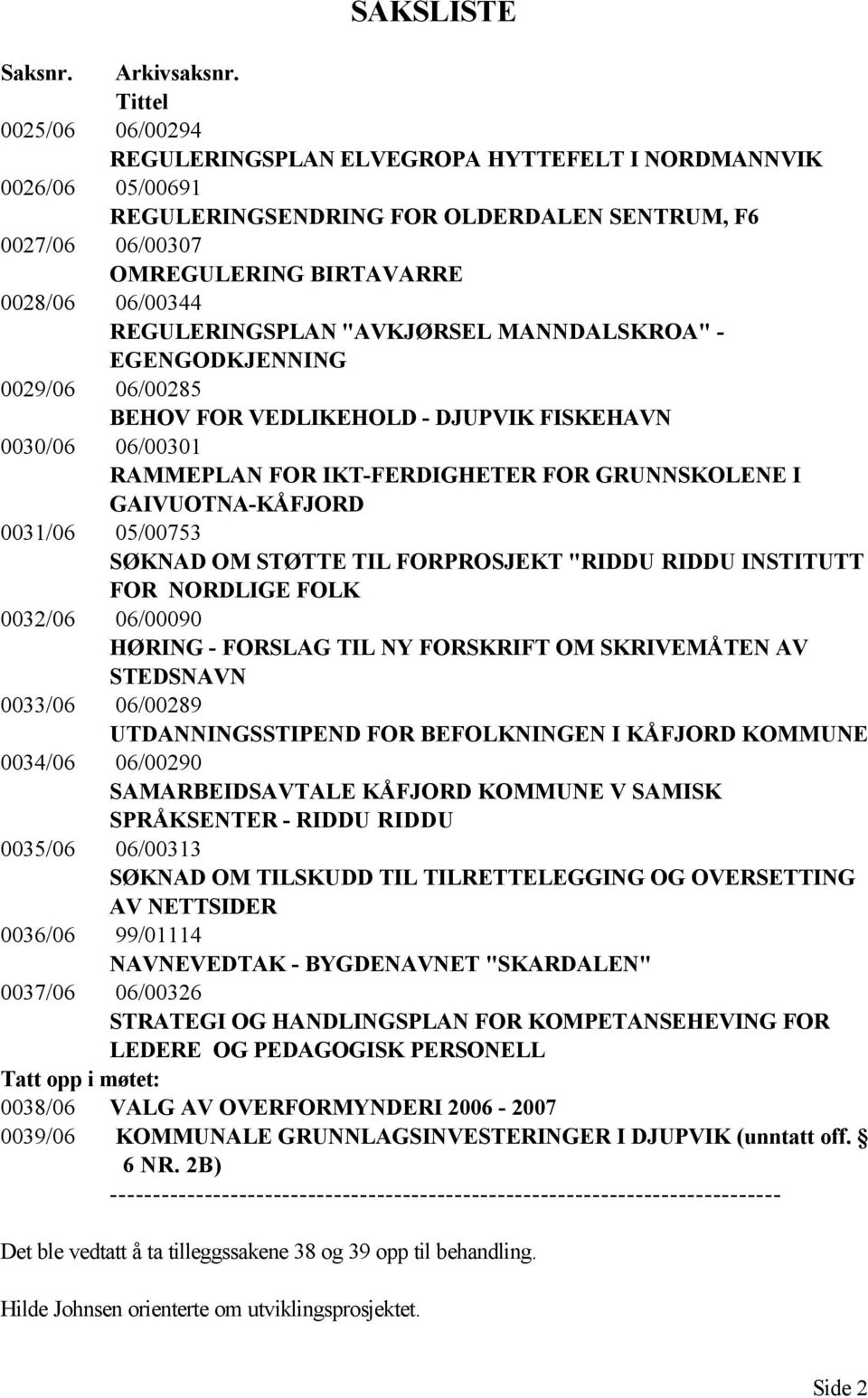 REGULERINGSPLAN "AVKJØRSEL MANNDALSKROA" - EGENGODKJENNING 0029/06 06/00285 BEHOV FOR VEDLIKEHOLD - DJUPVIK FISKEHAVN 0030/06 06/00301 RAMMEPLAN FOR IKT-FERDIGHETER FOR GRUNNSKOLENE I